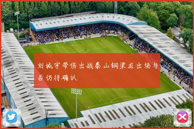 刘诚宇带伤出战泰山铜梁龙出场与否仍待确认